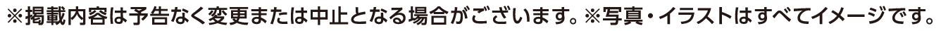 ※掲載内容は予告なく変更または中止となる場合がございます。