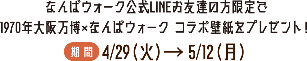 なんばウォーク公式LINEお友達の方限定で1970年大阪万博×なんばウォークコラボ壁紙をプレゼント！