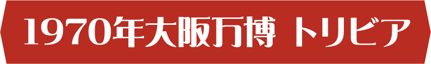 1970年大阪万博 トリビア